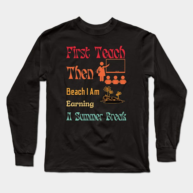 First Teach Then Beach I Am Earning A Summer Break Long Sleeve T-Shirt by A tone for life